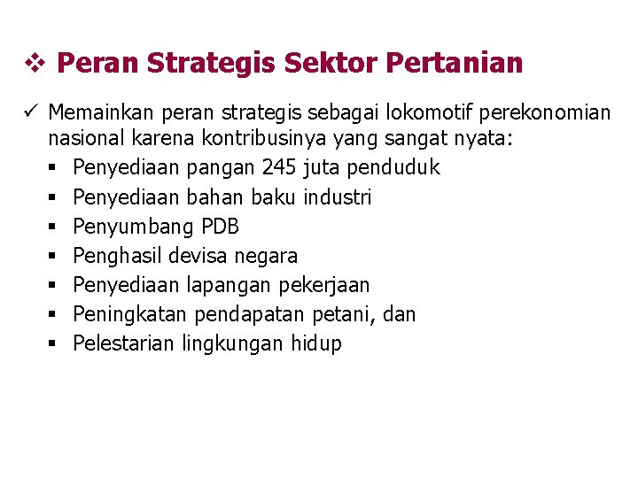 v Peran Strategis Sektor Pertanian ü Memainkan peran strategis sebagai lokomotif perekonomian nasional karena