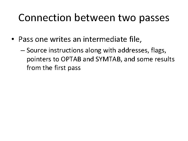 Connection between two passes • Pass one writes an intermediate file, – Source instructions Connection between two passes • Pass one writes an intermediate file, – Source instructions