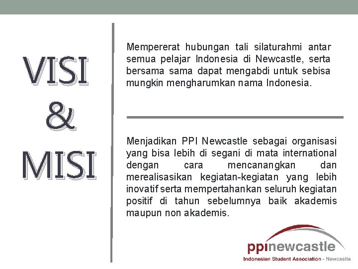 VISI & MISI Mempererat hubungan tali silaturahmi antar semua pelajar Indonesia di Newcastle, serta