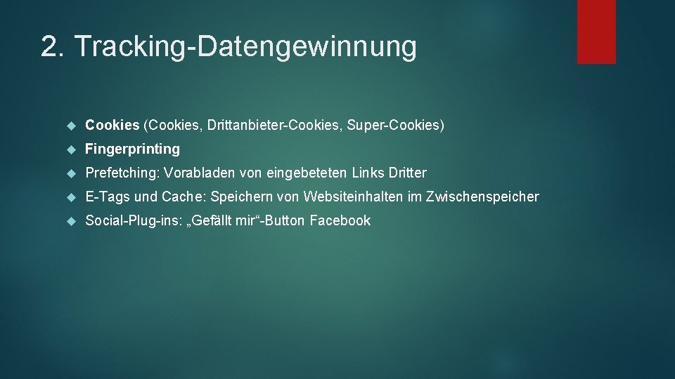 2. Tracking-Datengewinnung Cookies (Cookies, Drittanbieter-Cookies, Super-Cookies) Fingerprinting Prefetching: Vorabladen von eingebeteten Links Dritter E-Tags