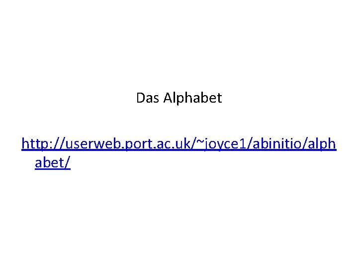 Das Alphabet http: //userweb. port. ac. uk/~joyce 1/abinitio/alph abet/ 