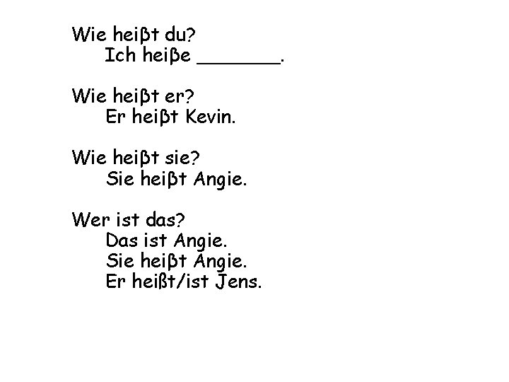 Wie heiβt du? Ich heiβe _______. Wie heiβt er? Er heiβt Kevin. Wie heiβt