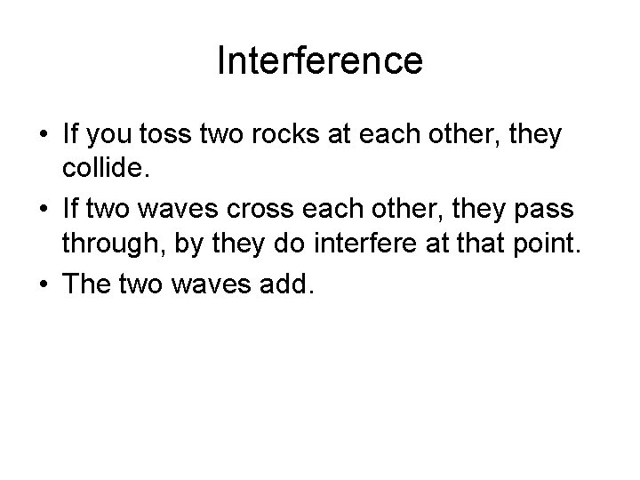 Interference • If you toss two rocks at each other, they collide. • If
