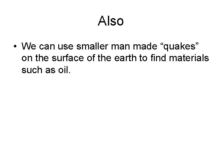 Also • We can use smaller man made “quakes” on the surface of the