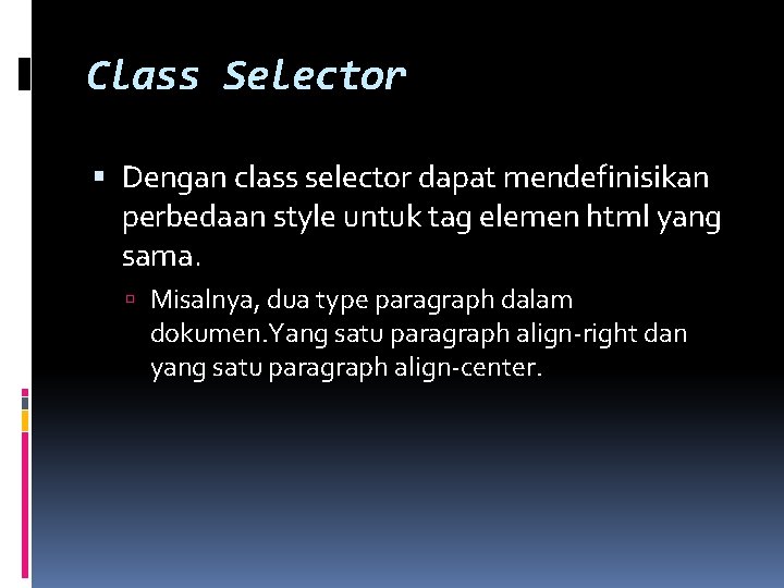 Class Selector Dengan class selector dapat mendefinisikan perbedaan style untuk tag elemen html yang