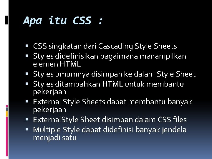 Apa itu CSS : CSS singkatan dari Cascading Style Sheets Styles didefinisikan bagaimanampilkan elemen