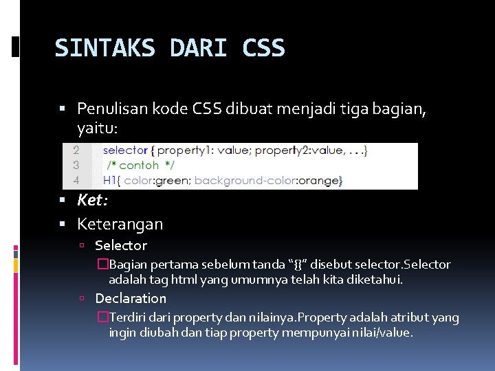 SINTAKS DARI CSS Penulisan kode CSS dibuat menjadi tiga bagian, yaitu: Ket: Keterangan Selector