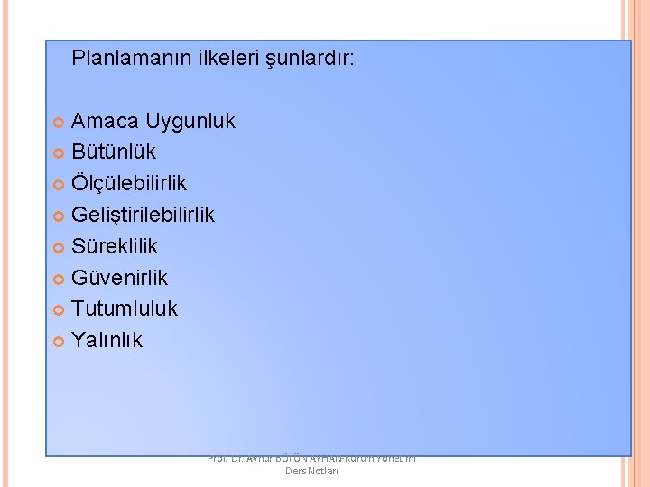 Planlamanın ilkeleri şunlardır: Amaca Uygunluk Bütünlük Ölçülebilirlik Geliştirilebilirlik Süreklilik Güvenirlik Tutumluluk Yalınlık Prof. Dr.