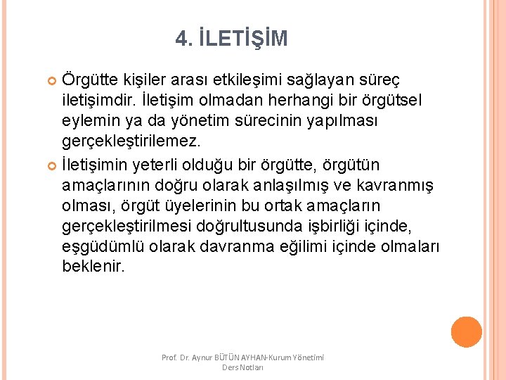 4. İLETİŞİM Örgütte kişiler arası etkileşimi sağlayan süreç iletişimdir. İletişim olmadan herhangi bir örgütsel