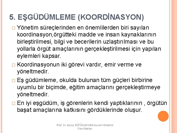 5. EŞGÜDÜMLEME (KOORDİNASYON) � Yönetim süreçlerinden en önemlilerden biri sayılan koordinasyon, örgütteki madde ve