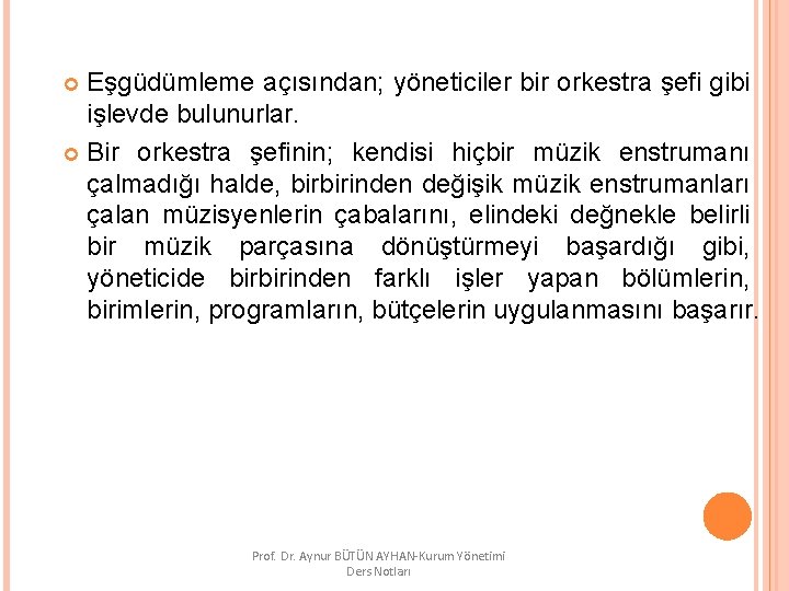 Eşgüdümleme açısından; yöneticiler bir orkestra şefi gibi işlevde bulunurlar. Bir orkestra şefinin; kendisi hiçbir