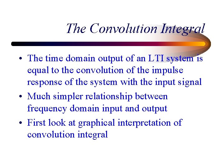 The Convolution Integral • The time domain output of an LTI system is equal