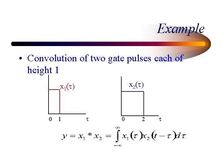 Example • Convolution of two gate pulses each of height 1 x 2(t) x Example • Convolution of two gate pulses each of height 1 x 2(t) x