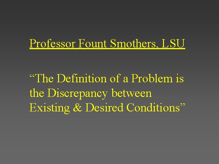 Professor Fount Smothers, LSU “The Definition of a Problem is the Discrepancy between Existing