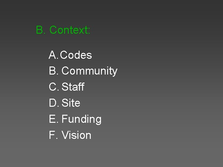 B. Context: A. Codes B. Community C. Staff D. Site E. Funding F. Vision