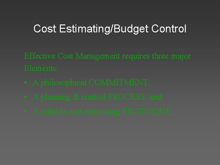 Cost Estimating/Budget Control Effective Cost Management requires three major Elements: • A philosophical COMMITMENT;