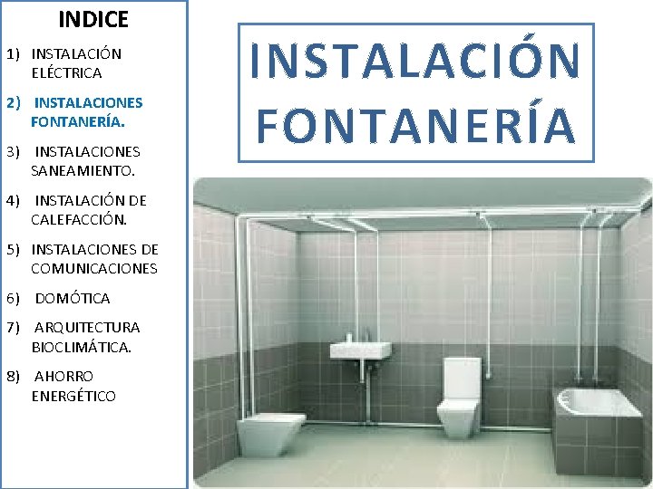 INDICE 1) INSTALACIÓN ELÉCTRICA 2) INSTALACIONES FONTANERÍA. 3) INSTALACIONES SANEAMIENTO. 4) INSTALACIÓN DE CALEFACCIÓN.