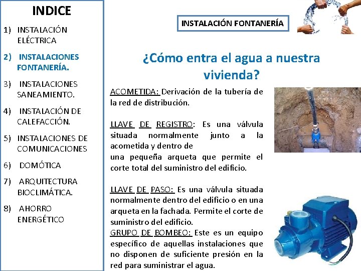 INDICE 1) INSTALACIÓN ELÉCTRICA 2) INSTALACIONES FONTANERÍA. 3) INSTALACIONES SANEAMIENTO. 4) INSTALACIÓN DE CALEFACCIÓN.