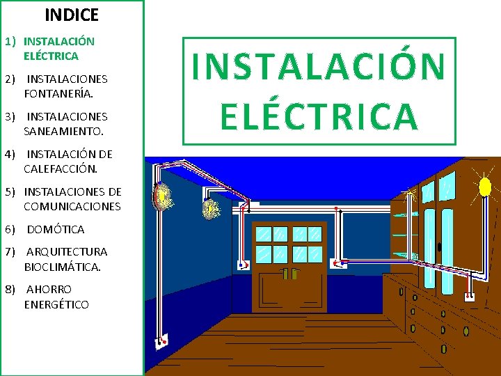 INDICE 1) INSTALACIÓN ELÉCTRICA 2) INSTALACIONES FONTANERÍA. 3) INSTALACIONES SANEAMIENTO. 4) INSTALACIÓN DE CALEFACCIÓN.