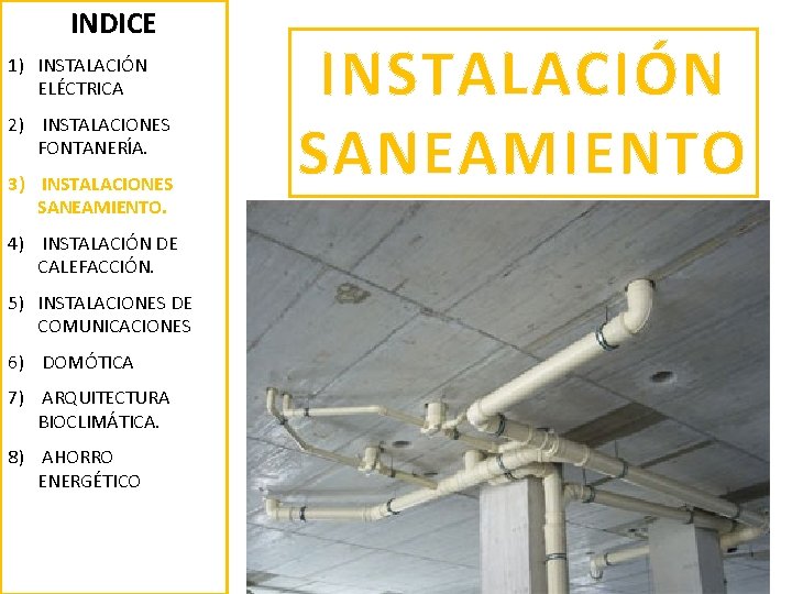 INDICE 1) INSTALACIÓN ELÉCTRICA 2) INSTALACIONES FONTANERÍA. 3) INSTALACIONES SANEAMIENTO. 4) INSTALACIÓN DE CALEFACCIÓN.