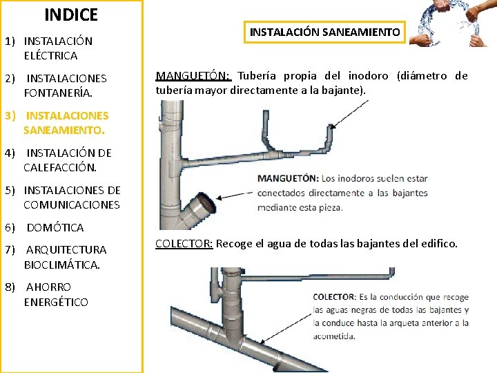 INDICE 1) INSTALACIÓN ELÉCTRICA 2) INSTALACIONES FONTANERÍA. INSTALACIÓN SANEAMIENTO MANGUETÓN: Tubería propia del inodoro