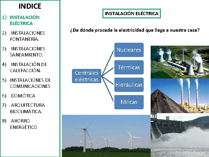 INDICE INSTALACIÓN ELÉCTRICA 1) INSTALACIÓN ELÉCTRICA 2) INSTALACIONES FONTANERÍA. ¿De dónde procede la electricidad