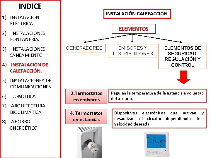 INDICE INSTALACIÓN CALEFACCIÓN 1) INSTALACIÓN ELÉCTRICA ELEMENTOS 2) INSTALACIONES FONTANERÍA. 3) INSTALACIONES SANEAMIENTO. GENERADORES