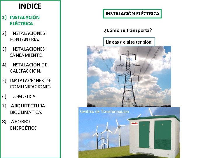 INDICE 1) INSTALACIÓN ELÉCTRICA 2) INSTALACIONES FONTANERÍA. 3) INSTALACIONES SANEAMIENTO. 4) INSTALACIÓN DE CALEFACCIÓN.