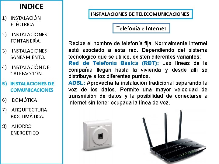 INDICE 1) INSTALACIÓN ELÉCTRICA 2) INSTALACIONES FONTANERÍA. 3) INSTALACIONES SANEAMIENTO. 4) INSTALACIÓN DE CALEFACCIÓN.