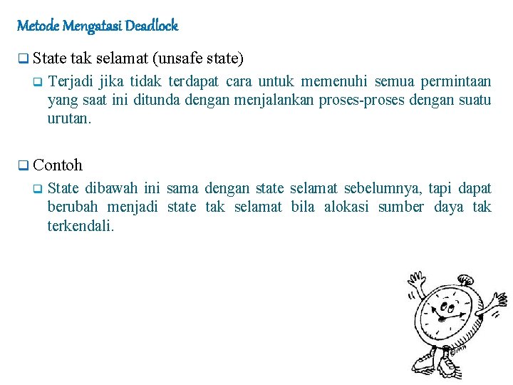 Metode Mengatasi Deadlock q State q tak selamat (unsafe state) Terjadi jika tidak terdapat