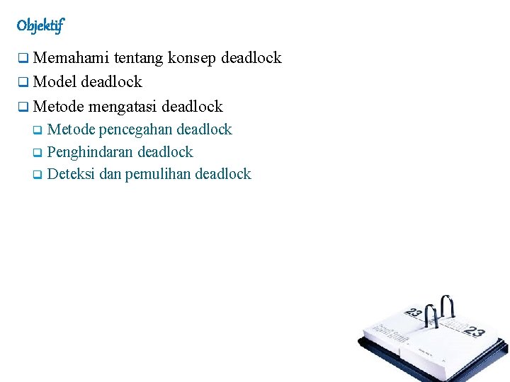 Objektif q Memahami tentang konsep deadlock q Model deadlock q Metode mengatasi deadlock Metode