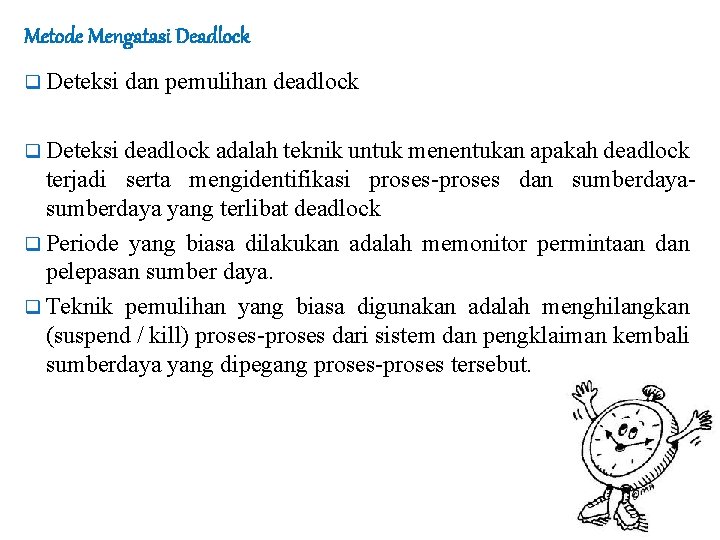 Metode Mengatasi Deadlock q Deteksi dan pemulihan deadlock q Deteksi deadlock adalah teknik untuk