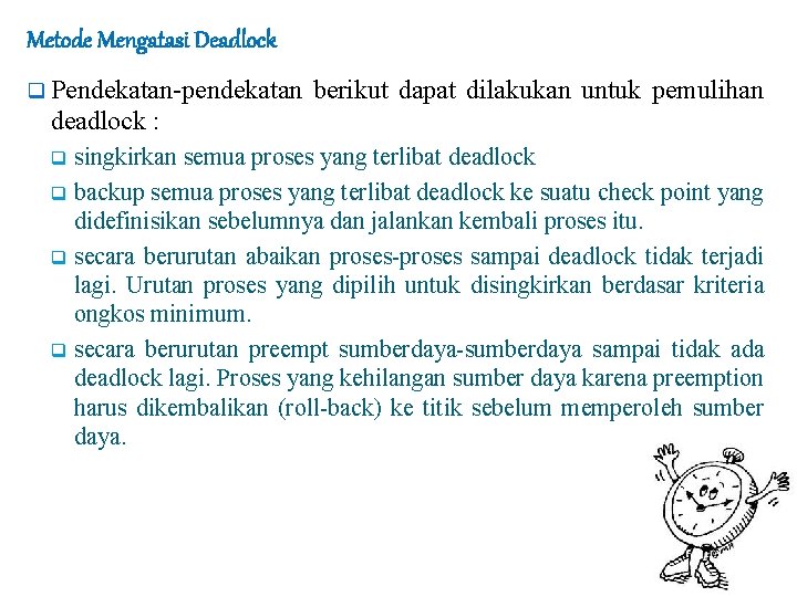Metode Mengatasi Deadlock q Pendekatan-pendekatan berikut dapat dilakukan untuk pemulihan deadlock : singkirkan semua