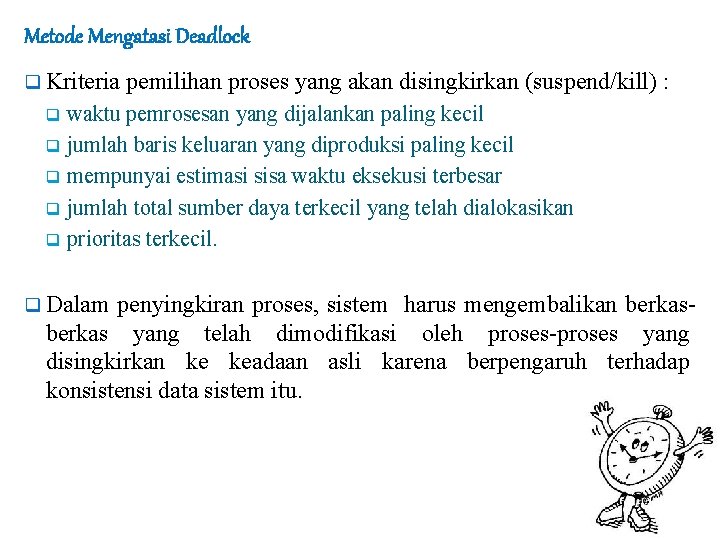 Metode Mengatasi Deadlock q Kriteria pemilihan proses yang akan disingkirkan (suspend/kill) : waktu pemrosesan