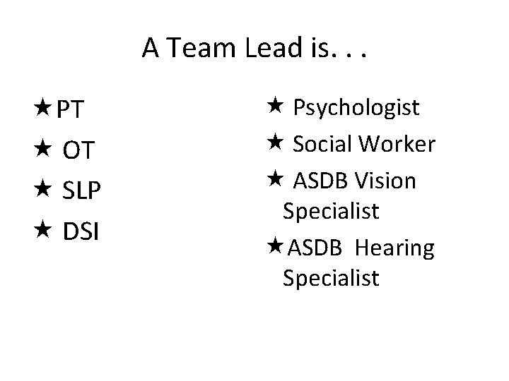 A Team Lead is. . . PT OT SLP DSI Psychologist Social Worker ASDB