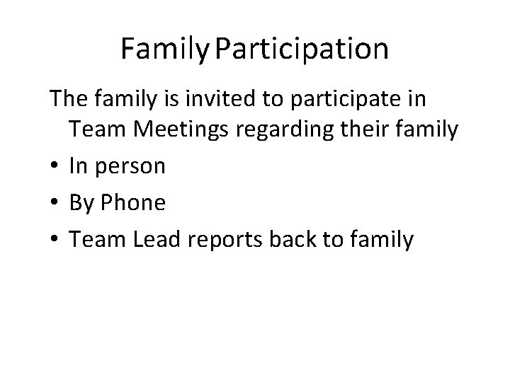 Family Participation The family is invited to participate in Team Meetings regarding their family