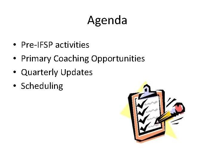 Agenda • • Pre-IFSP activities Primary Coaching Opportunities Quarterly Updates Scheduling 