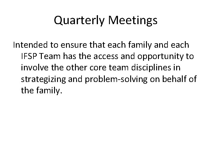 Quarterly Meetings Intended to ensure that each family and each IFSP Team has the