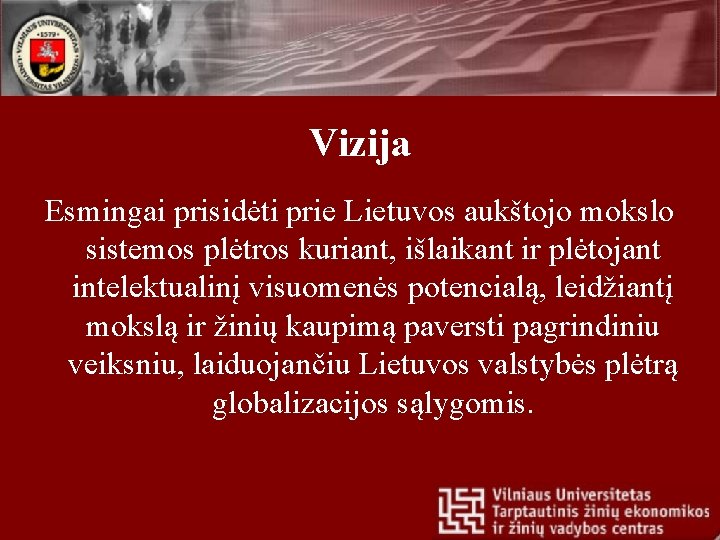 Vizija Esmingai prisidėti prie Lietuvos aukštojo mokslo sistemos plėtros kuriant, išlaikant ir plėtojant intelektualinį