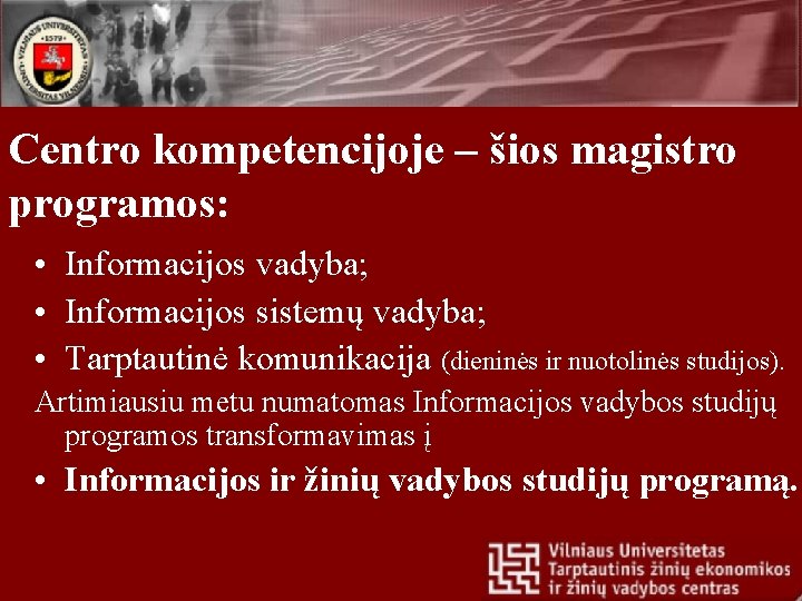 Centro kompetencijoje – šios magistro programos: • Informacijos vadyba; • Informacijos sistemų vadyba; •