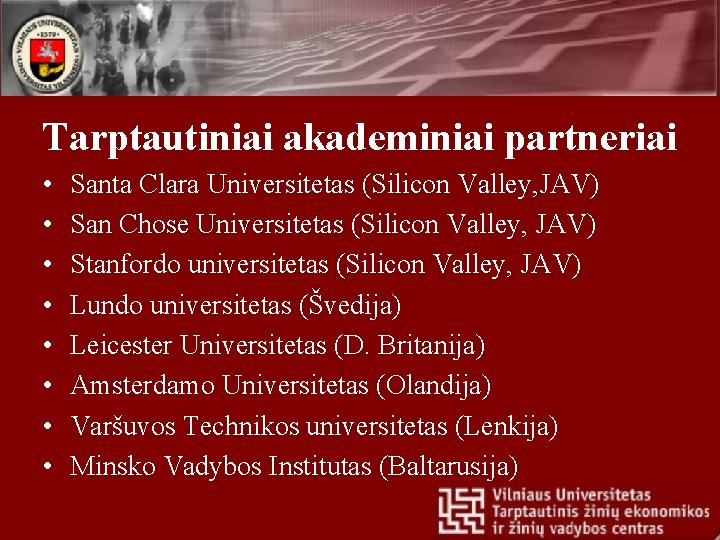 Tarptautiniai akademiniai partneriai • • Santa Clara Universitetas (Silicon Valley, JAV) San Chose Universitetas