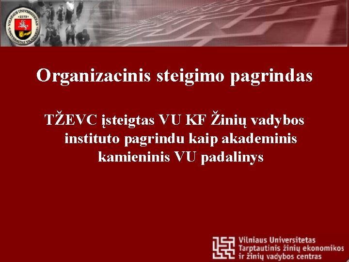 Organizacinis steigimo pagrindas TŽEVC įsteigtas VU KF Žinių vadybos instituto pagrindu kaip akademinis kamieninis