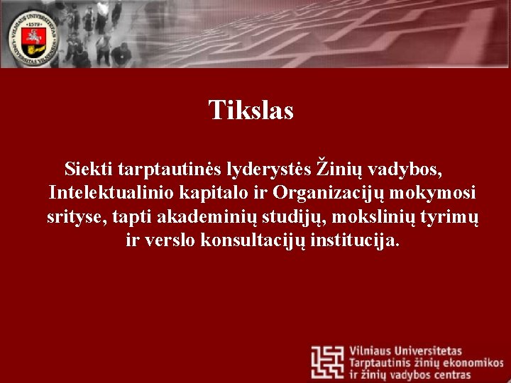 Tikslas Siekti tarptautinės lyderystės Žinių vadybos, Intelektualinio kapitalo ir Organizacijų mokymosi srityse, tapti akademinių