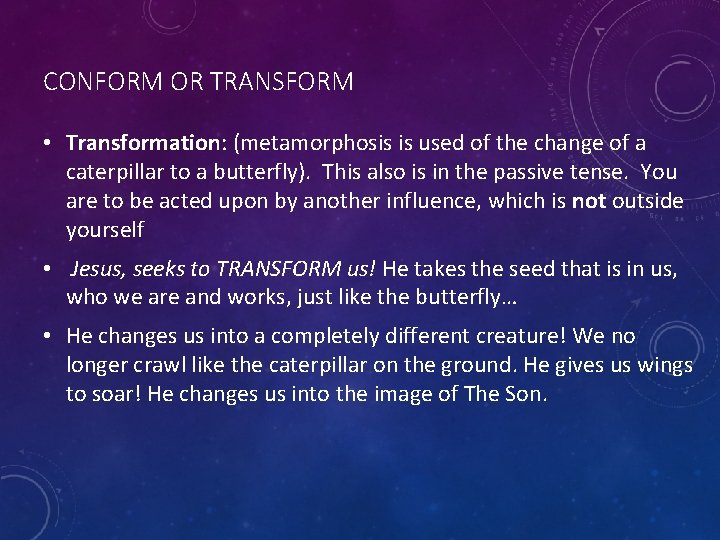 CONFORM OR TRANSFORM • Transformation: (metamorphosis is used of the change of a caterpillar
