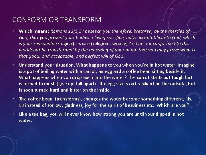 CONFORM OR TRANSFORM • Which means: Romans 12; 1, 2 I beseech you therefore,