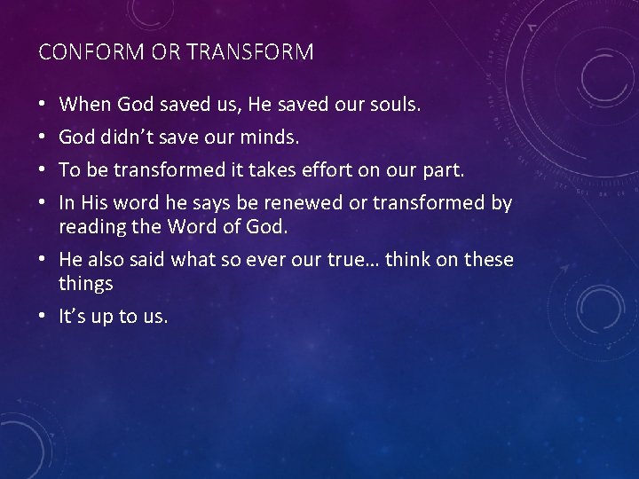 CONFORM OR TRANSFORM When God saved us, He saved our souls. God didn’t save