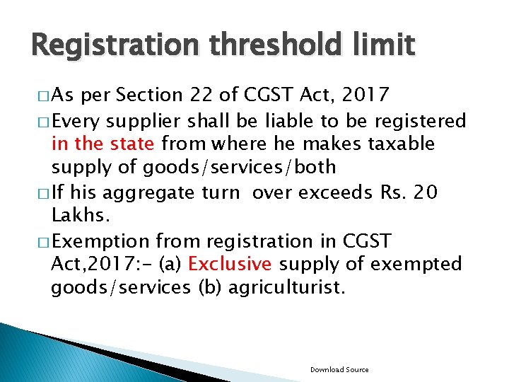 Registration threshold limit � As per Section 22 of CGST Act, 2017 � Every