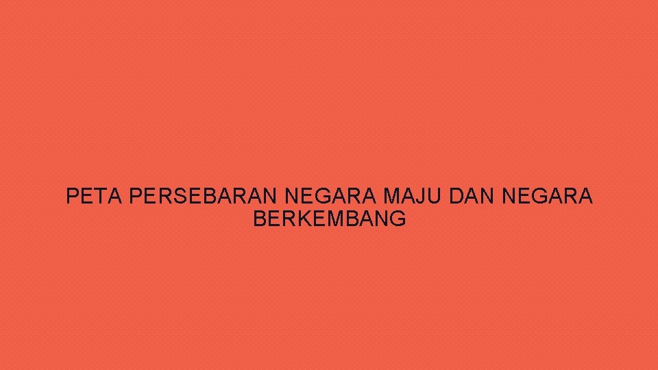 PETA PERSEBARAN NEGARA MAJU DAN NEGARA BERKEMBANG 