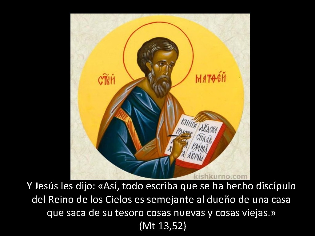 Y Jesús les dijo: «Así, todo escriba que se ha hecho discípulo del Reino