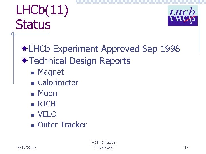 LHCb(11) Status LHCb Experiment Approved Sep 1998 Technical Design Reports n n n 9/17/2020